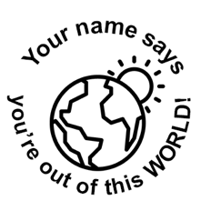 ‘You’re out of this WORLD!’ Round Stamp